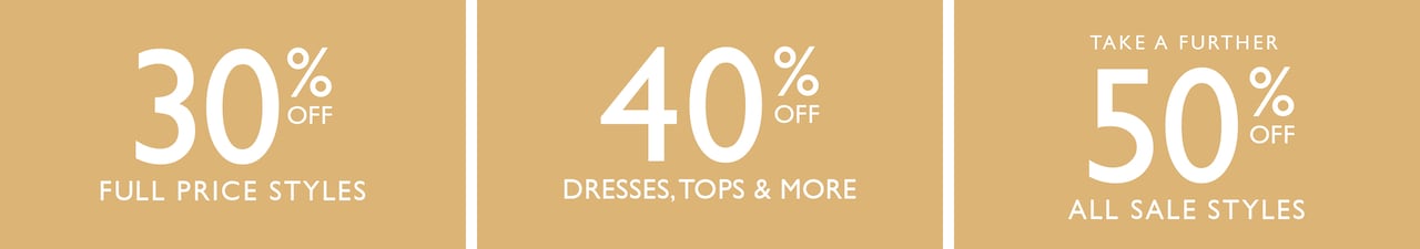 30% Off Full Price Styles | 40% off Dresses, Tops & More | Take A Further 50% Off All Sale