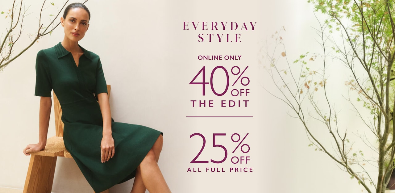 Everyday Style. Online Only. 40% Off The Edit. 25% Off All Full Price