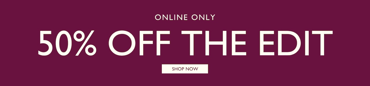 Online Only. 50% Off The Edit. Shop Now