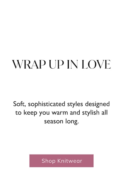 Wrap Up In Love. Soft, sophisticated styles designed to keep you warm and stylish all season long.