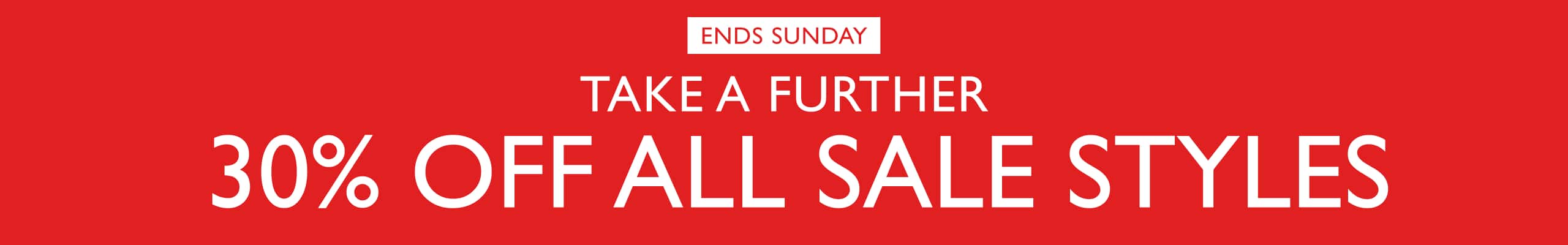 Ends Sunday. Take A Further 30% Off All Sale Styles