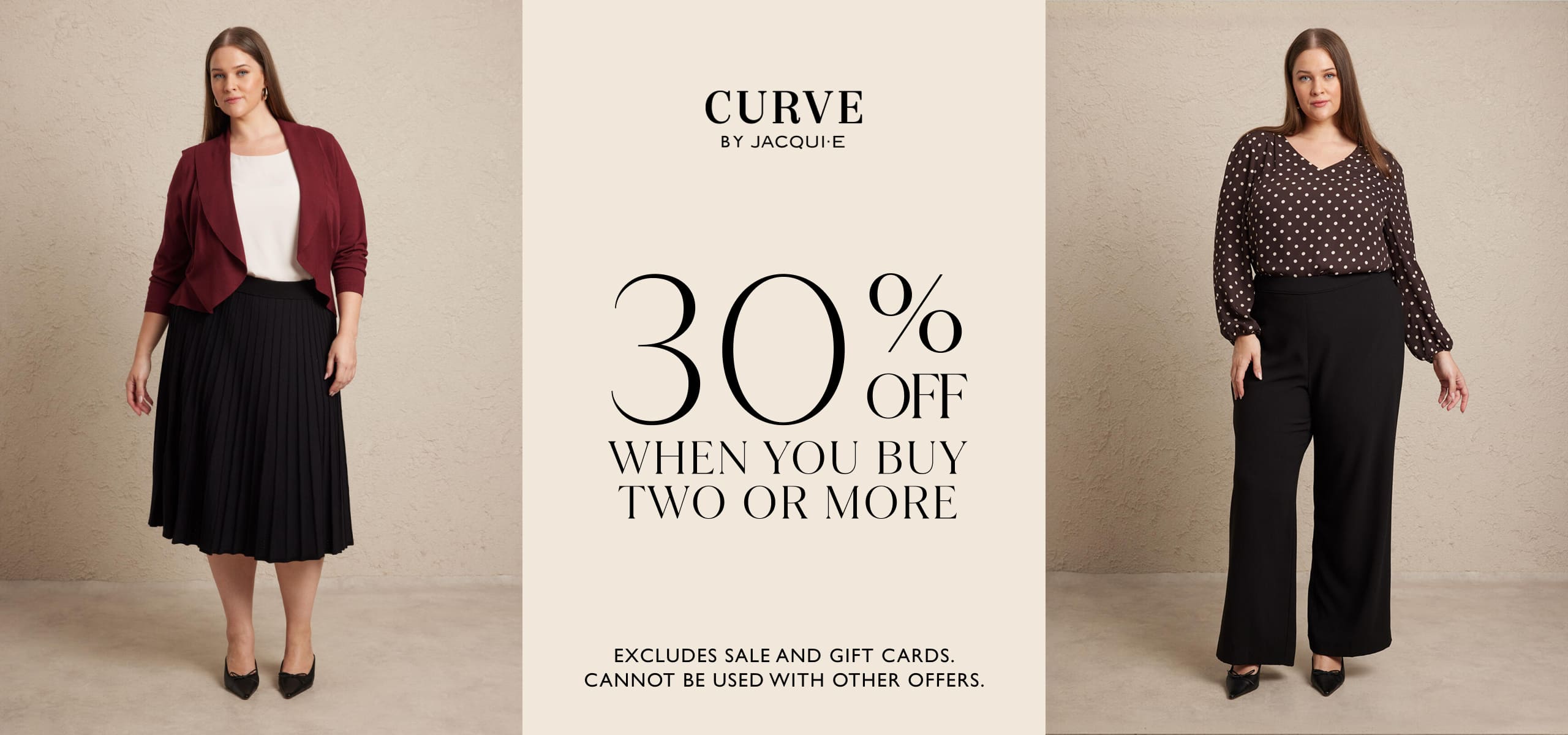 Curve by Jacqui E. 30% Off When You Buy Two Or More. Excludes sale and gift cards. Cannot be used with other offers.