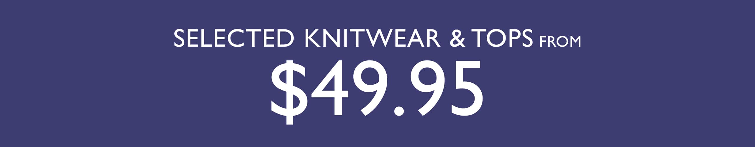 Selected Knitwear & Tops From $49.95