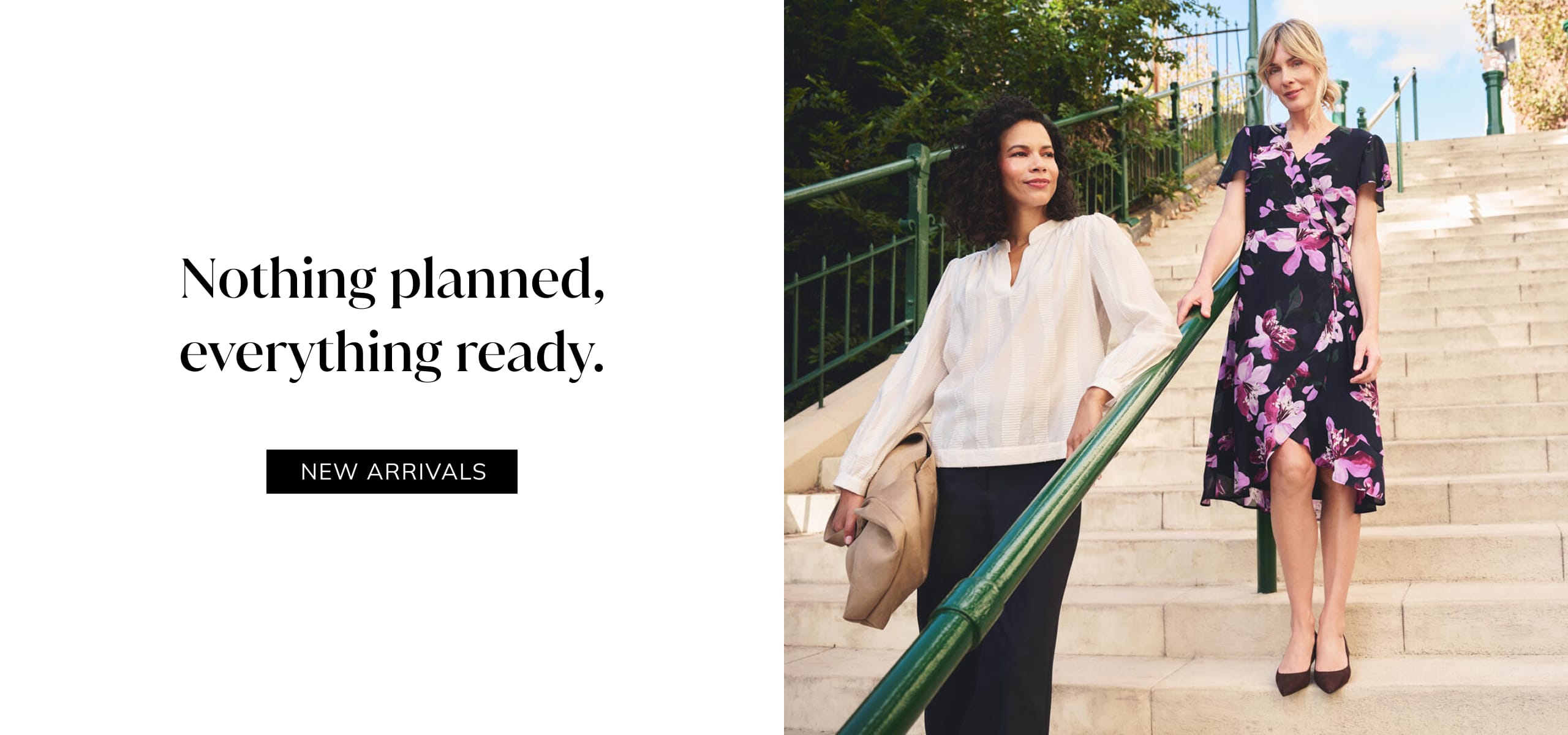 Nothing planned, everything ready. New Arrivals.