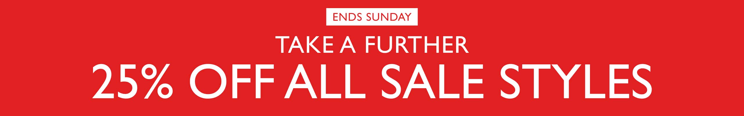 Ends Sunday. Take A Further 25% Off All Sale Styles